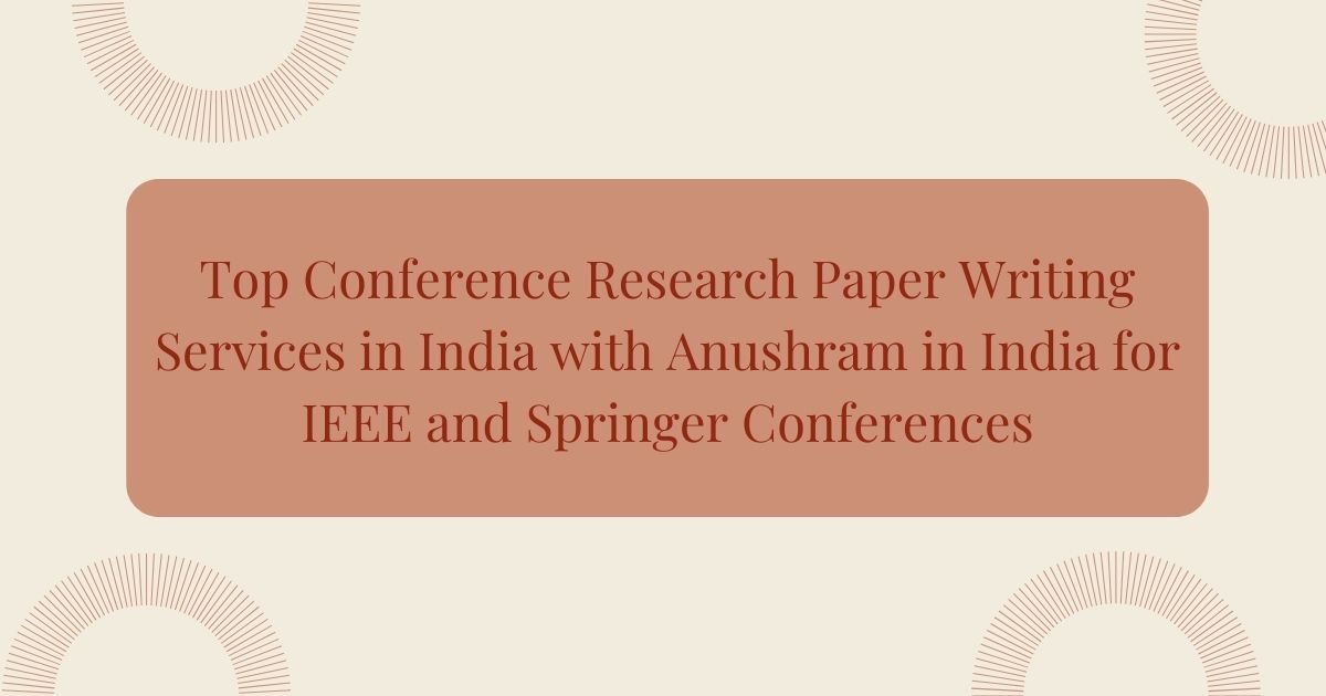 Top Conference Research Paper Writing Services in India with Anushram ...