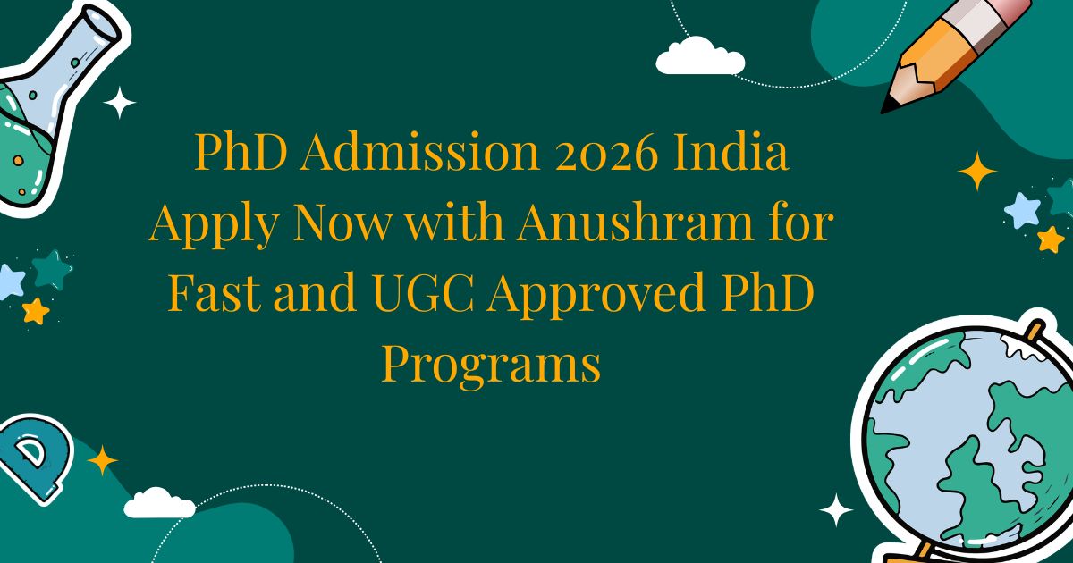PhD Admission 2026 India Apply Now with Anushram for Fast and UGC ...